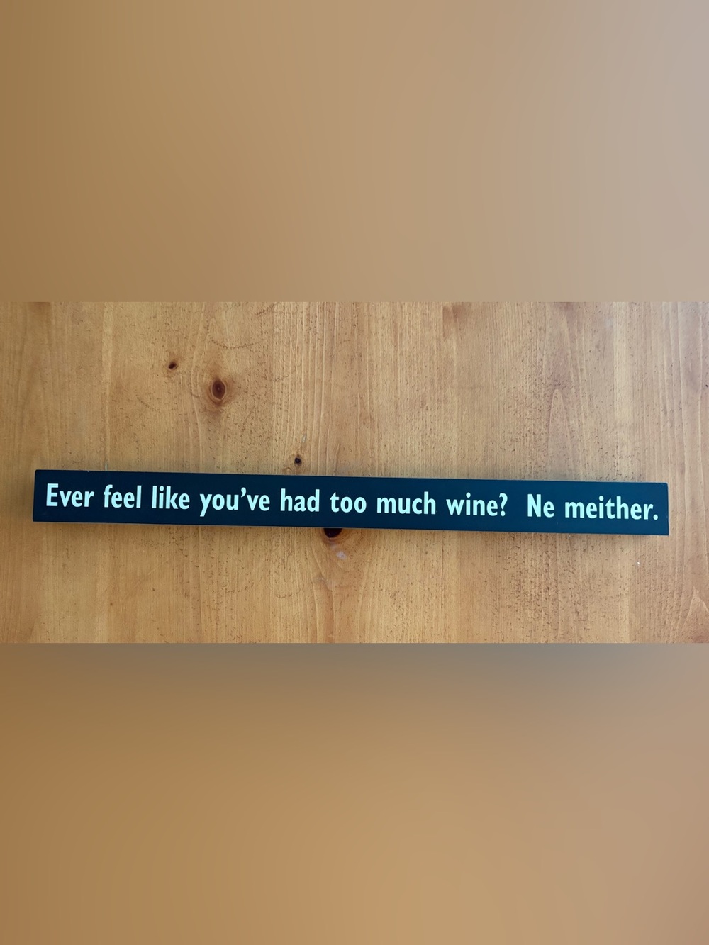 Hallmark “Ever Feel Like You’ve Had Too Much Wine? Ne Meither.” Wooden Sign, New
